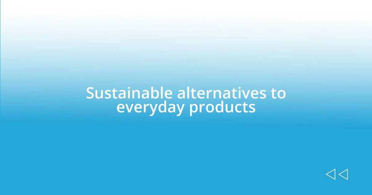 Sustainable alternatives to everyday products