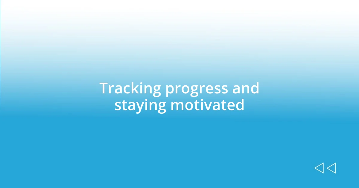 Tracking progress and staying motivated